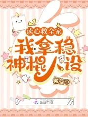 读心救全家,我拿稳神棍人设 读心救全家,我拿稳神棍人设